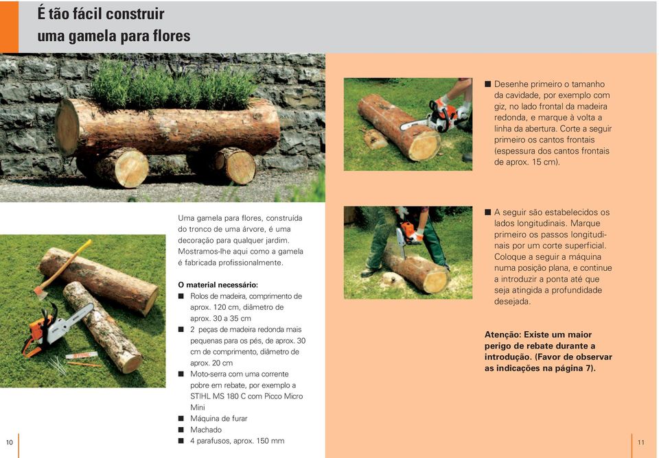 Mostramos-lhe aqui como a gamela é fabricada profissionalmente. O material necessário: Rolos de madeira, comprimento de aprox. 120 cm, diâmetro de aprox.