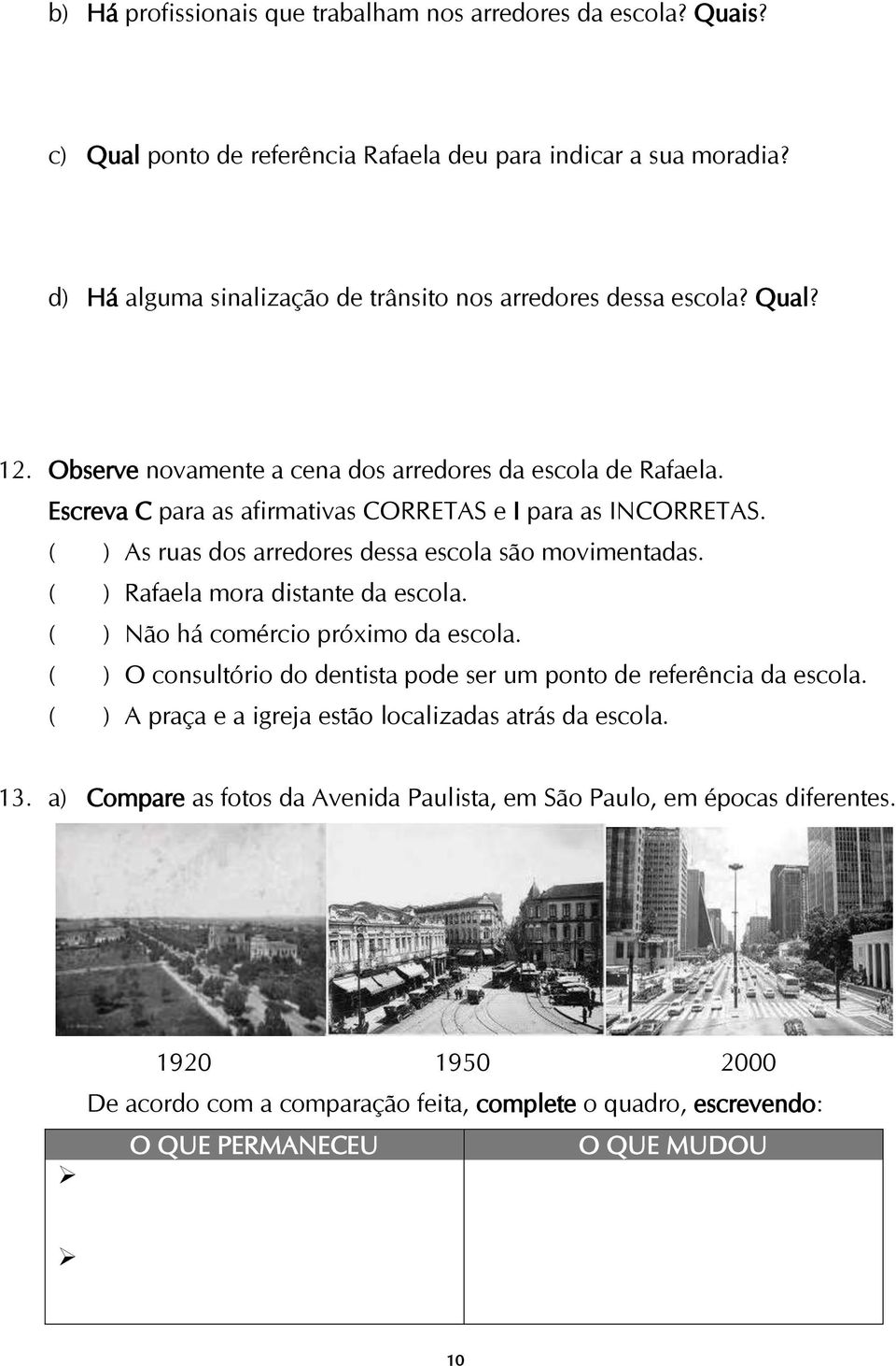 ( ) Rafaela mora distante da escola. ( ) Não há comércio próximo da escola. ( ) O consultório do dentista pode ser um ponto de referência da escola.