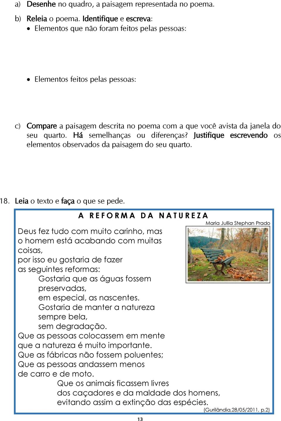 Há semelhanças ou diferenças? Justifique escrevendo os elementos observados da paisagem do seu quarto. 18. Leia o texto e faça o que se pede.