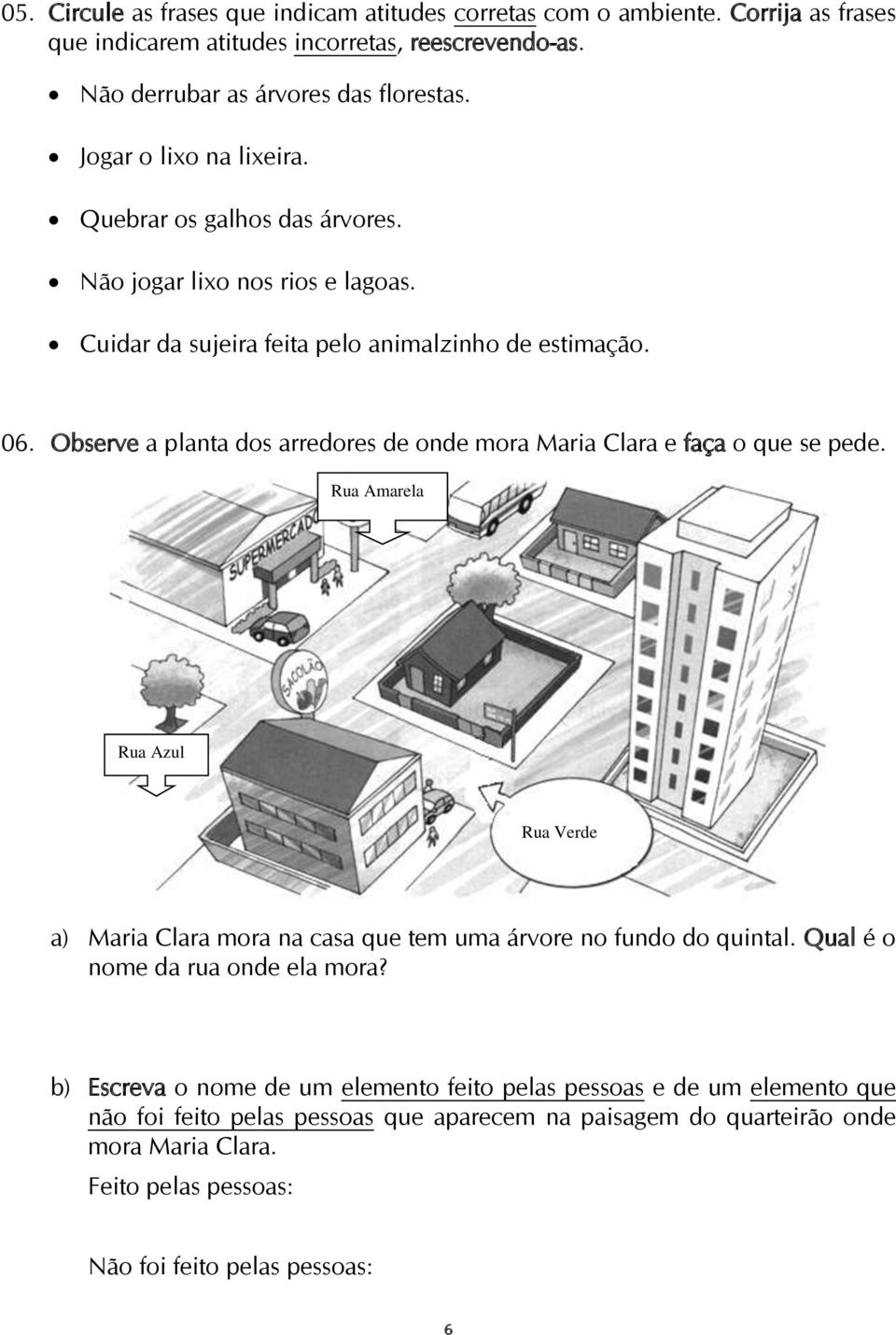 Observe a planta dos arredores de onde mora Maria Clara e faça o que se pede. Rua Amarela Rua Azul Rua Verde a) Maria Clara mora na casa que tem uma árvore no fundo do quintal.