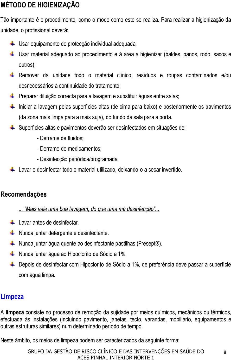 sacos e outros); Remover da unidade todo o material clínico, resíduos e roupas contaminados e/ou desnecessários à continuidade do tratamento; Preparar diluição correcta para a lavagem e substituir