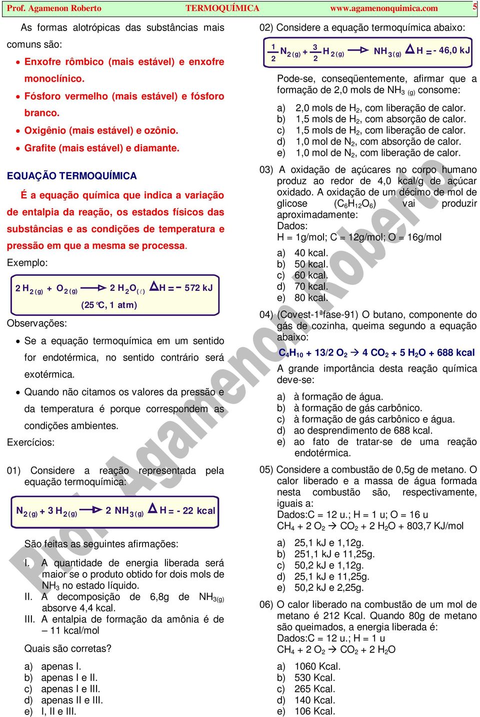 EQUAÇÃ TERMQUÍMICA É a equação química que indica a variação de entalpia da reação, os estados físicos das substâncias e as condições de temperatura e pressão em que a mesma se processa.