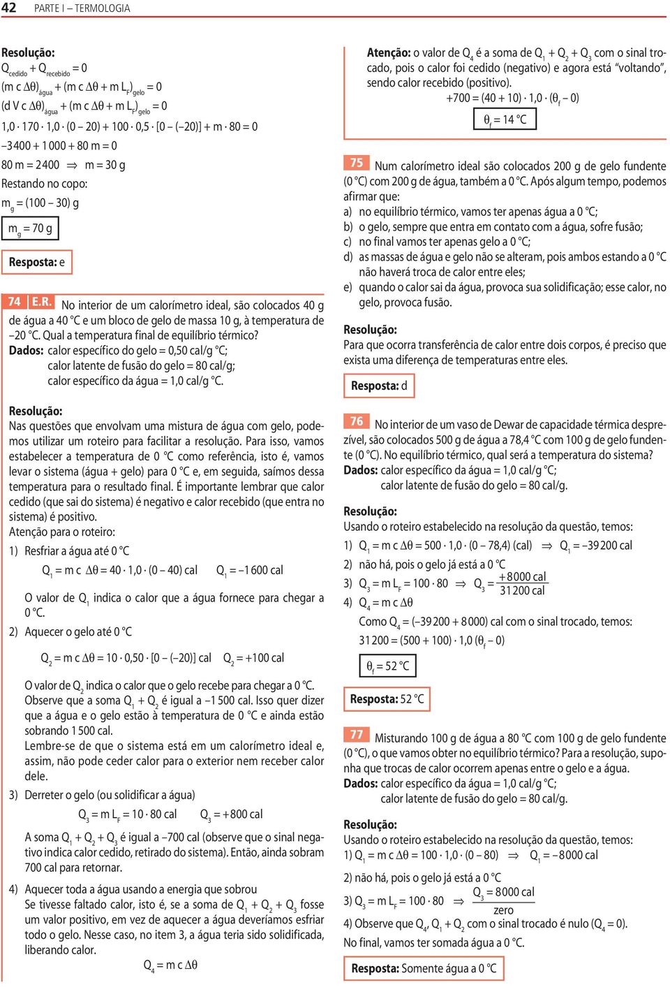 ual a temperatura f inal de equilíbrio térmico? Dados: calor específ ico do gelo,50 cal/g C; calor latente de fusão do gelo 80 cal/g; calor específ ico da água 1,0 cal/g C.