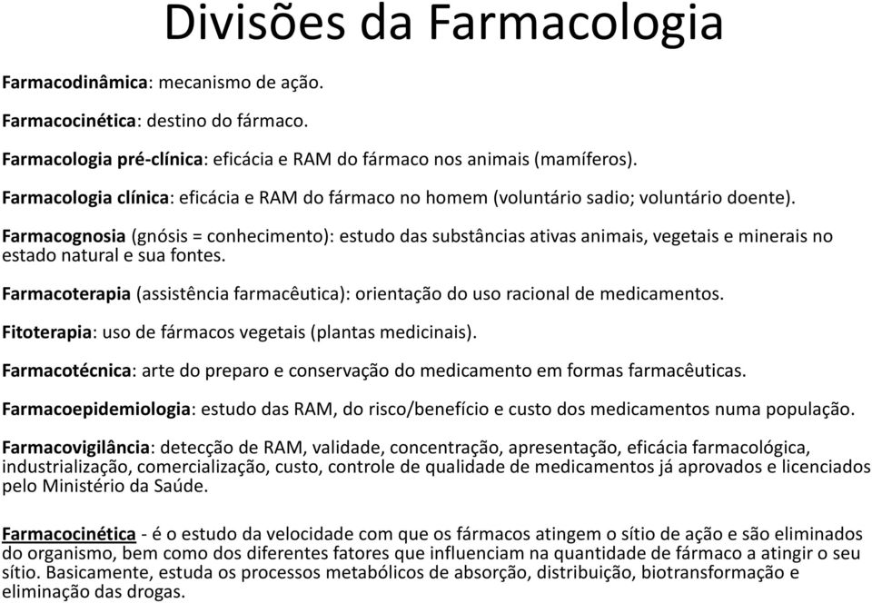 Farmacognosia (gnósis = conhecimento): estudo das substâncias ativas animais, vegetais e minerais no estado natural e sua fontes.