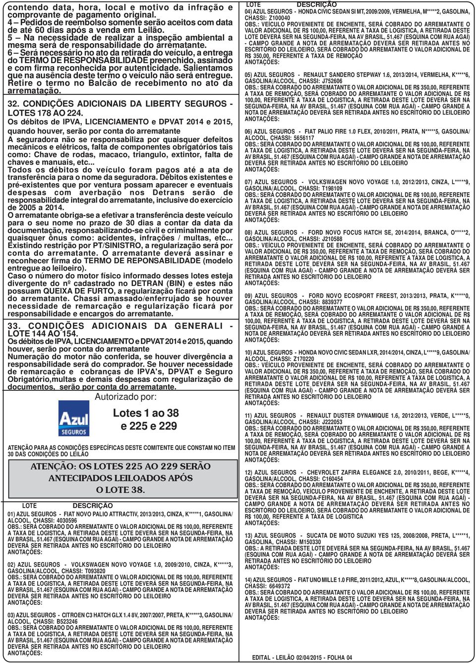 6 Será necessário no ato da retirada do veículo, a entrega do TERMO DE RESPONSABILIDADE preenchido, assinado e com firma reconhecida por autenticidade.