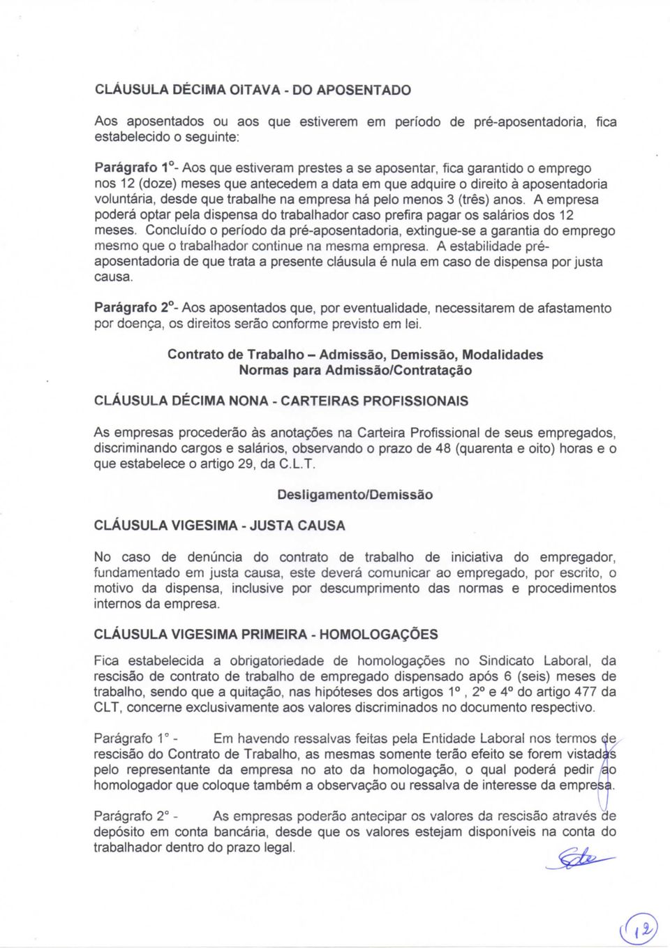 A empresa poderá optar pela dispensa do trabalhador caso prefira pagar os saláhos dos 12 meses.