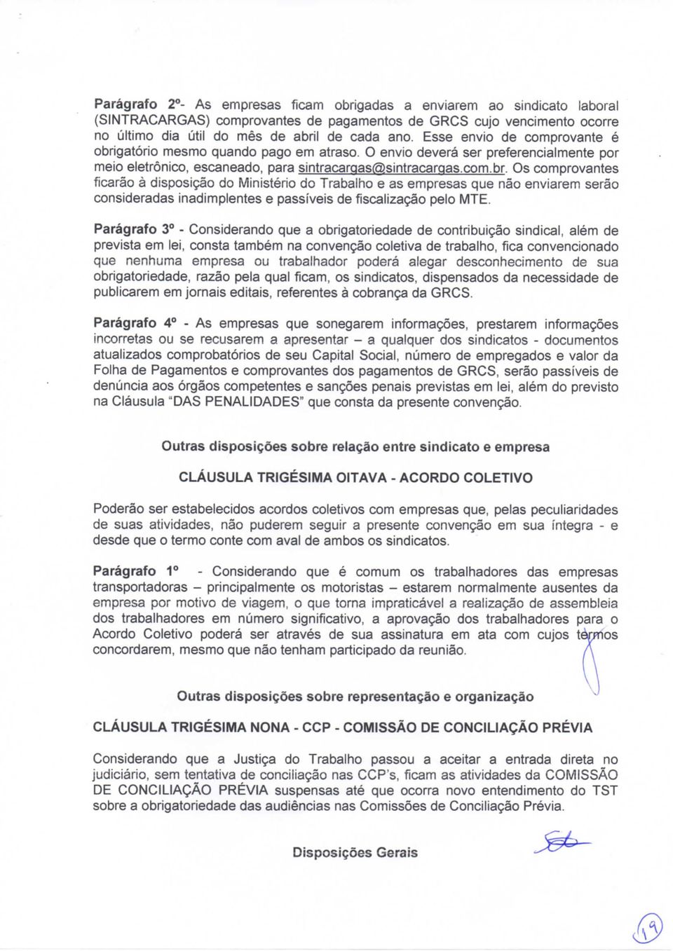 Parágrafo 3** - Considerando que a obrigatonedade de contribuição sindical, além de prevista em lei, consta também na convenção coletiva de trabalho, fica convencionado que nenhuma empresa ou