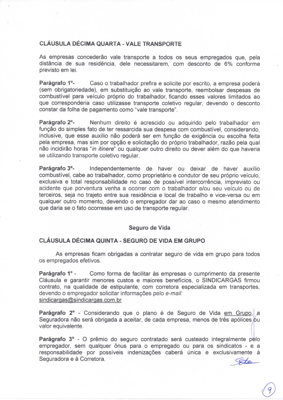 Parágrafo 1 - Caso o trabalhador prefira e solicite por escrito, a empresa poderá (sem obrigatoriedade), em substituição ao vale transporte, reembolsar despesas de combustível para veículo próprio do