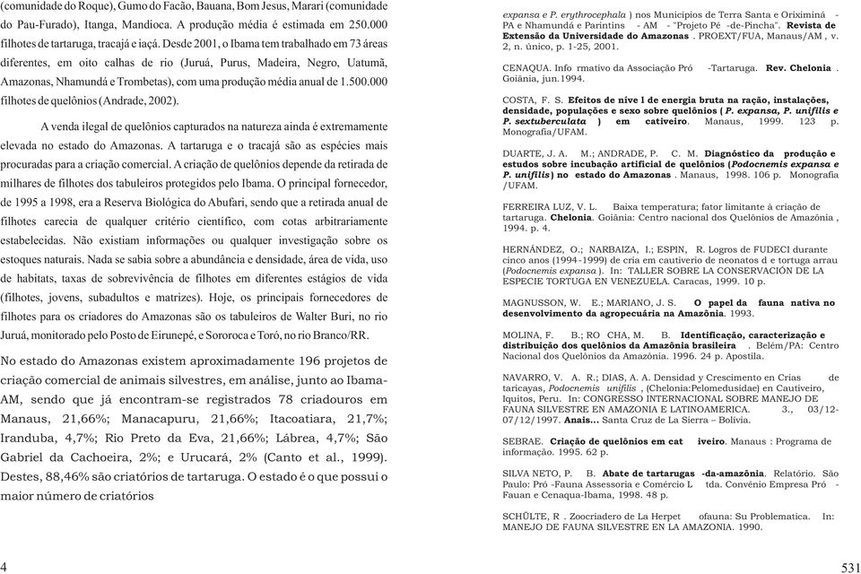 000 filhotes de quelônios (Andrade, 2002). A venda ilegal de quelônios capturados na natureza ainda é extremamente elevada no estado do Amazonas.