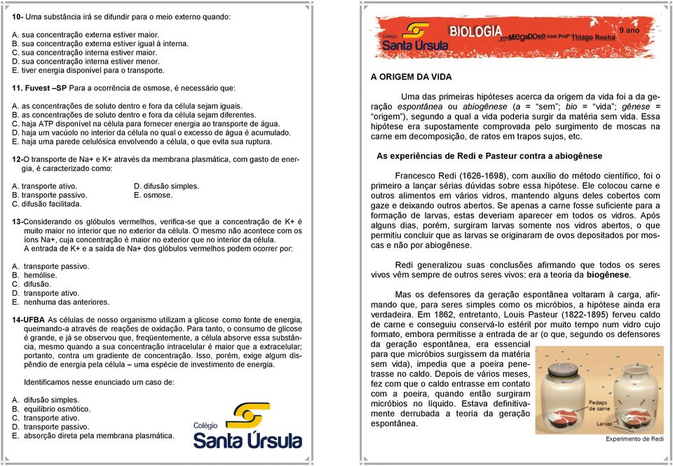 as concentrações de soluto dentro e fora da célula sejam iguais. B. as concentrações de soluto dentro e fora da célula sejam diferentes. C.