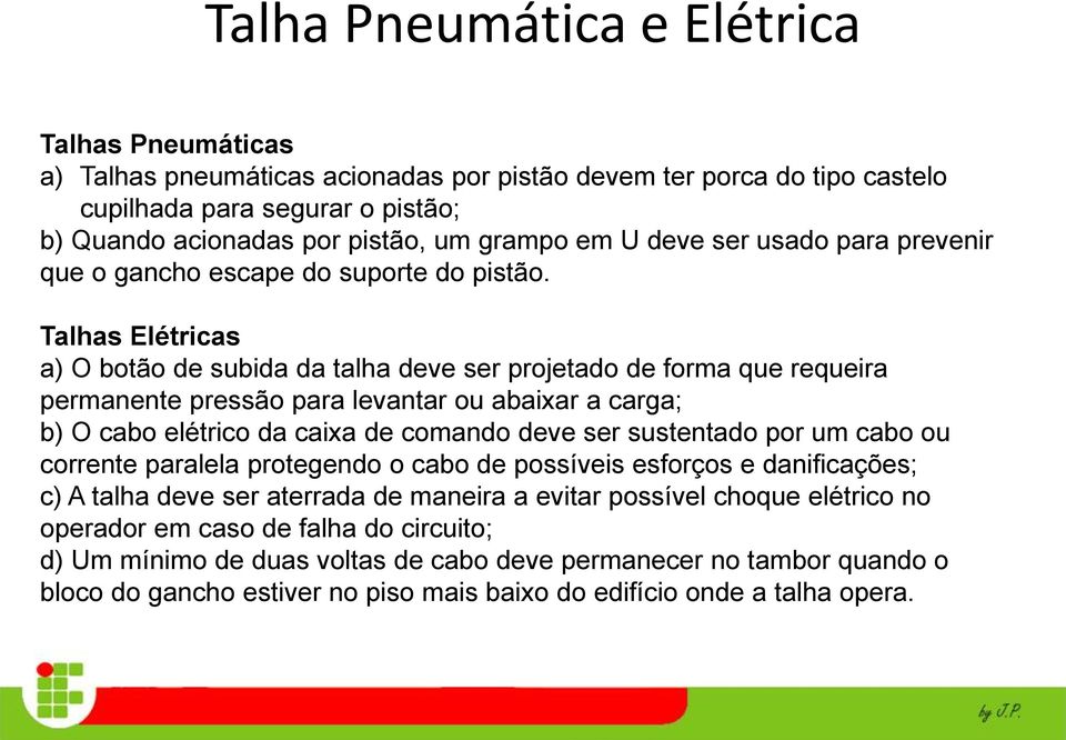 Talhas Elétricas a) O botão de subida da talha deve ser projetado de forma que requeira permanente pressão para levantar ou abaixar a carga; b) O cabo elétrico da caixa de comando deve ser sustentado