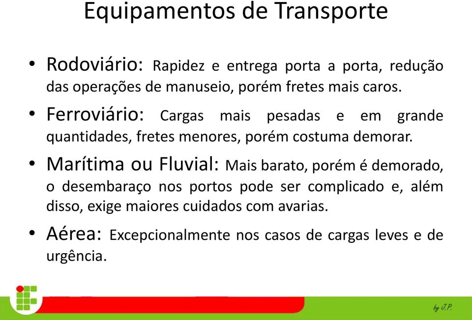 Ferroviário: Cargas mais pesadas e em grande quantidades, fretes menores, porém costuma demorar.