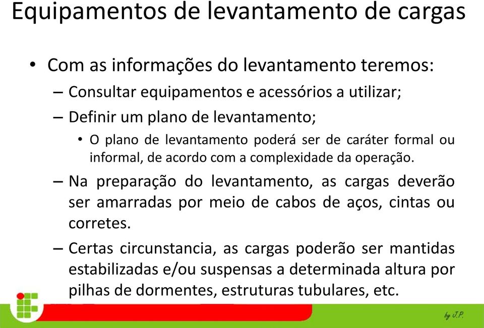 operação. Na preparação do levantamento, as cargas deverão ser amarradas por meio de cabos de aços, cintas ou corretes.