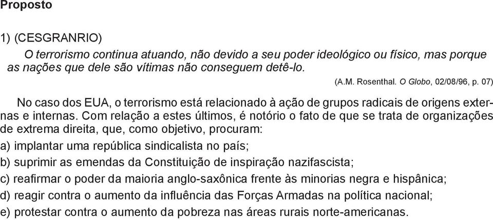 Com relação a estes últimos, é notório o fato de que se trata de organizações de extrema direita, que, como objetivo, procuram: a) implantar uma república sindicalista no país; b) suprimir as