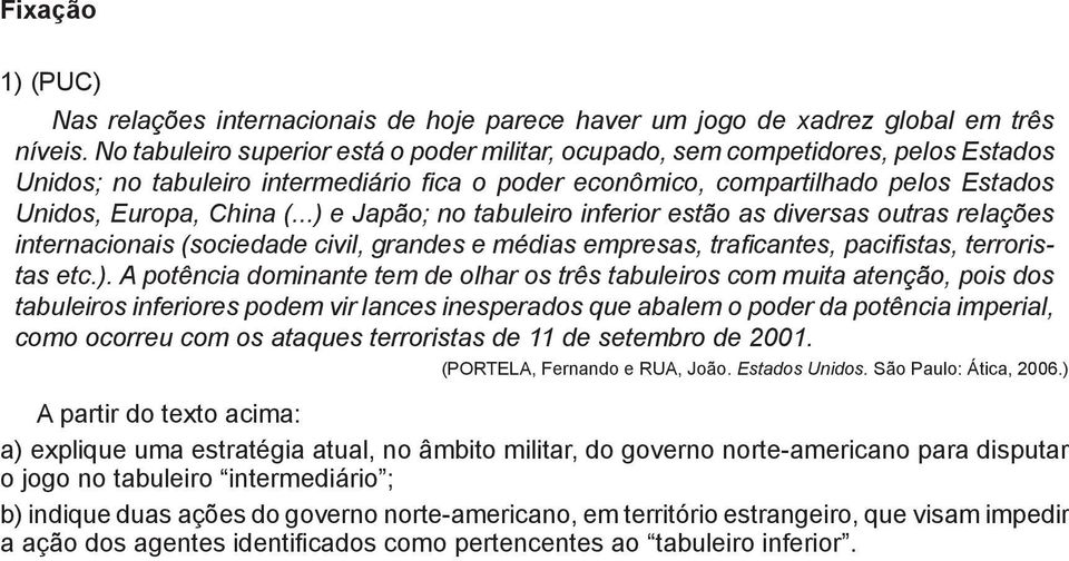 ..) e Japão; no tabuleiro inferior estão as diversas outras relações internacionais (sociedade civil, grandes e médias empresas, traficantes, pacifistas, terroristas etc.). A potência dominante tem