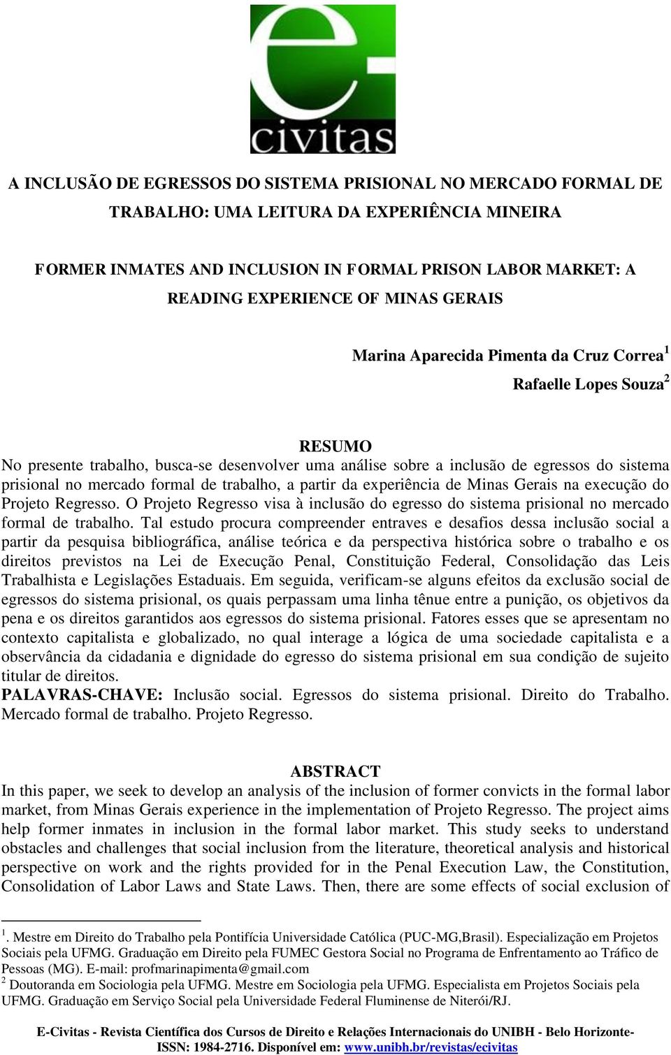 formal de trabalho, a partir da experiência de Minas Gerais na execução do Projeto Regresso. O Projeto Regresso visa à inclusão do egresso do sistema prisional no mercado formal de trabalho.