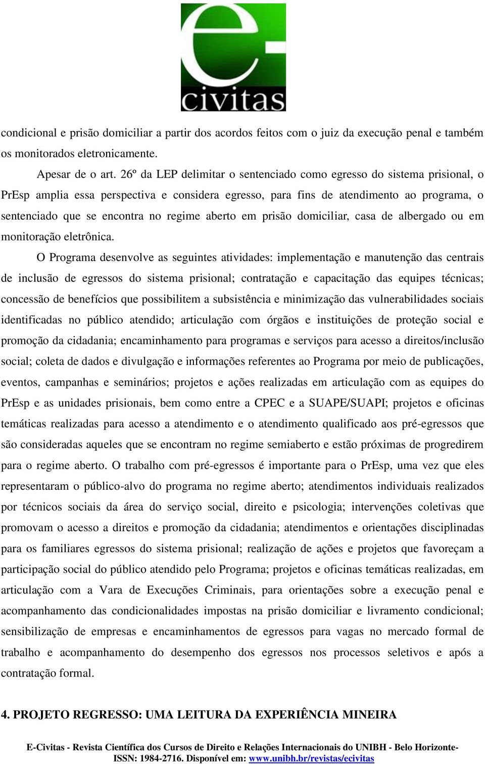 regime aberto em prisão domiciliar, casa de albergado ou em monitoração eletrônica.