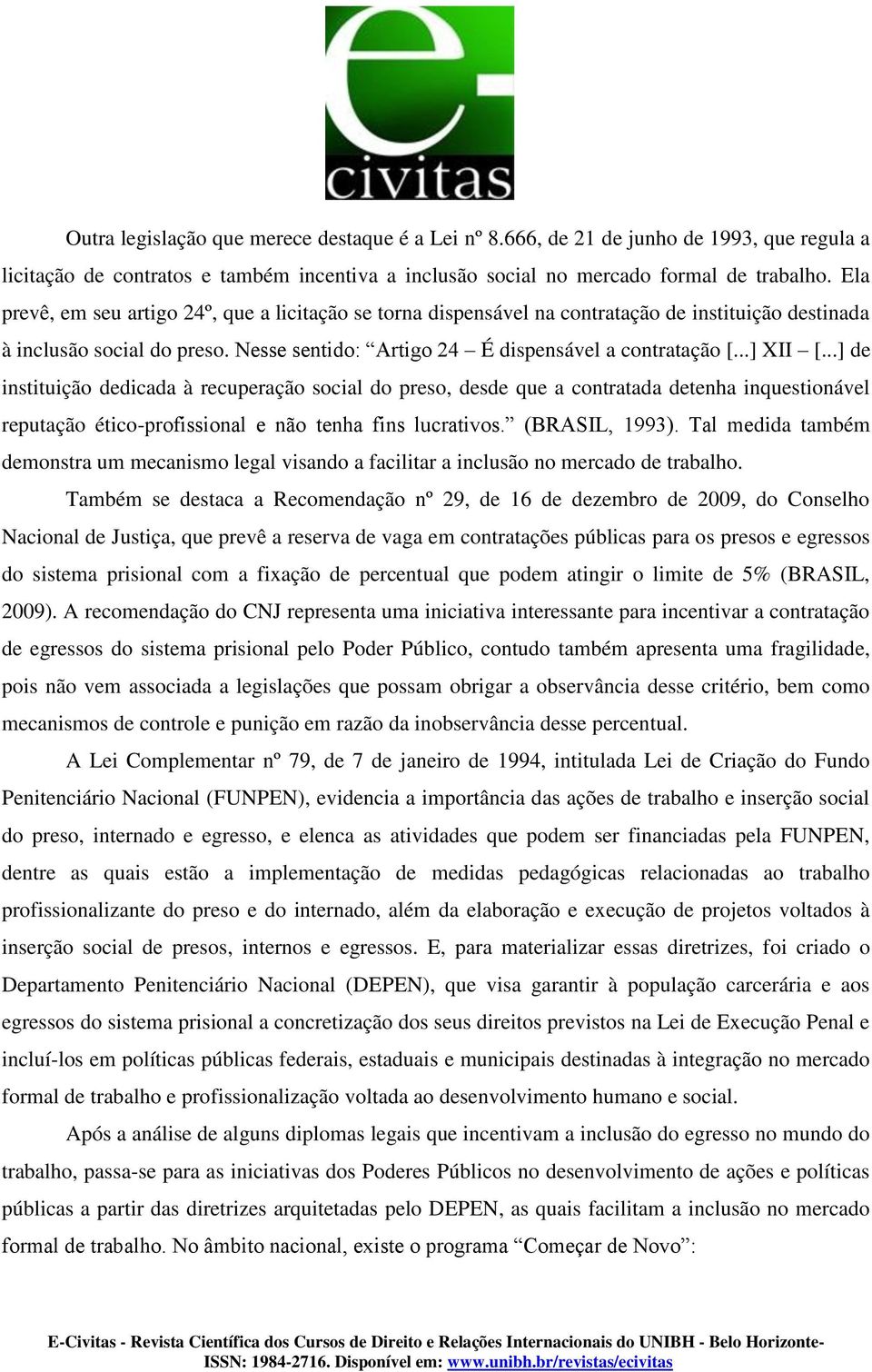 ..] de instituição dedicada à recuperação social do preso, desde que a contratada detenha inquestionável reputação ético-profissional e não tenha fins lucrativos. (BRASIL, 1993).