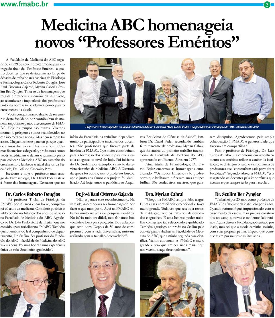 destacaram ao longo de décadas de trabalho nas cadeiras de Fisiologia e Farmacologia: Carlos Roberto Douglas, José Raul Cisternas Gajardo, Myrian Cabral e Szulim Ber Zyngier.