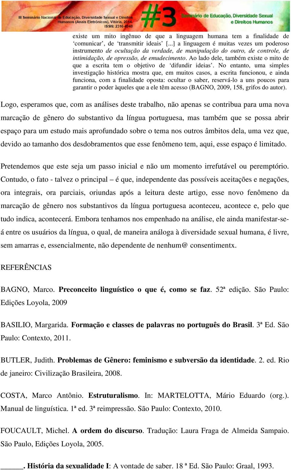 Ao lado dele, também existe o mito de que a escrita tem o objetivo de difundir ideias.