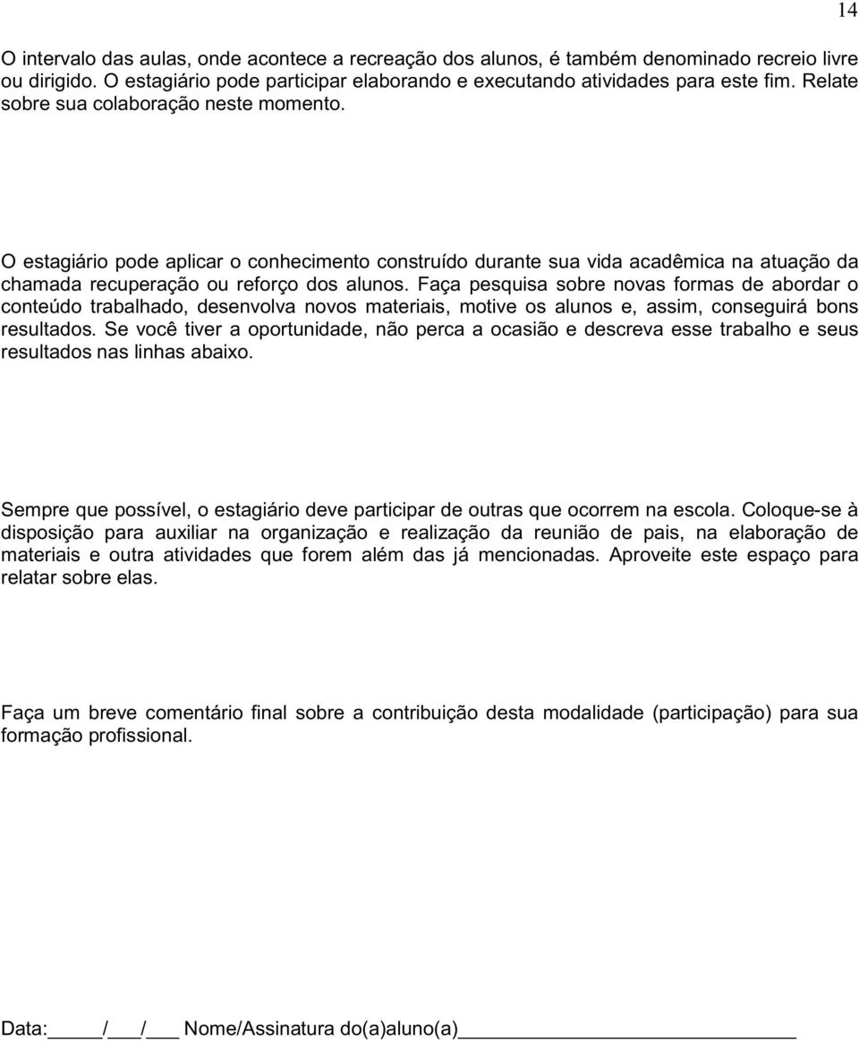 Faça pesquisa sobre novas formas de abordar o conteúdo trabalhado, desenvolva novos materiais, motive os alunos e, assim, conseguirá bons resultados.