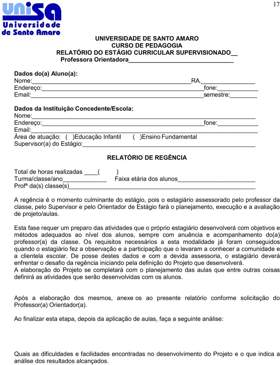 DE REGÊNCIA Total de horas realizadas ( ) Turma/classe/ano Faixa etária dos alunos Profª da(s) classe(s) A regência é o momento culminante do estágio, pois o estagiário assessorado pelo professor da