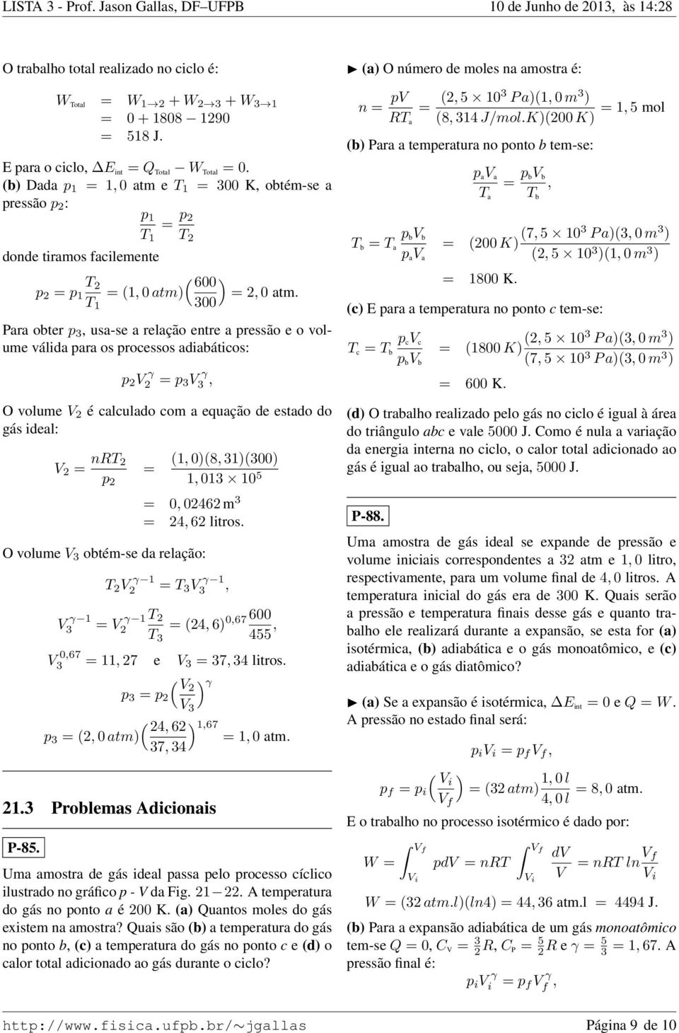 T 1 300 Para obter 3, usa-se a relação entre a ressão e o volume válida ara os rocessos adiabáticos: V γ 3V γ 3, O volume V é calculado com a equação de estado do gás ideal: V nrt (1, 0)(8, 31)(300)