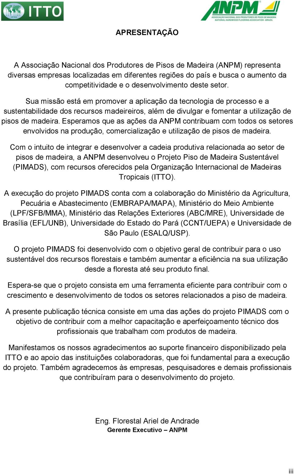 Sua missão está em promover a aplicação da tecnologia de processo e a sustentabilidade dos recursos madeireiros, além de divulgar e fomentar a utilização de pisos de madeira.