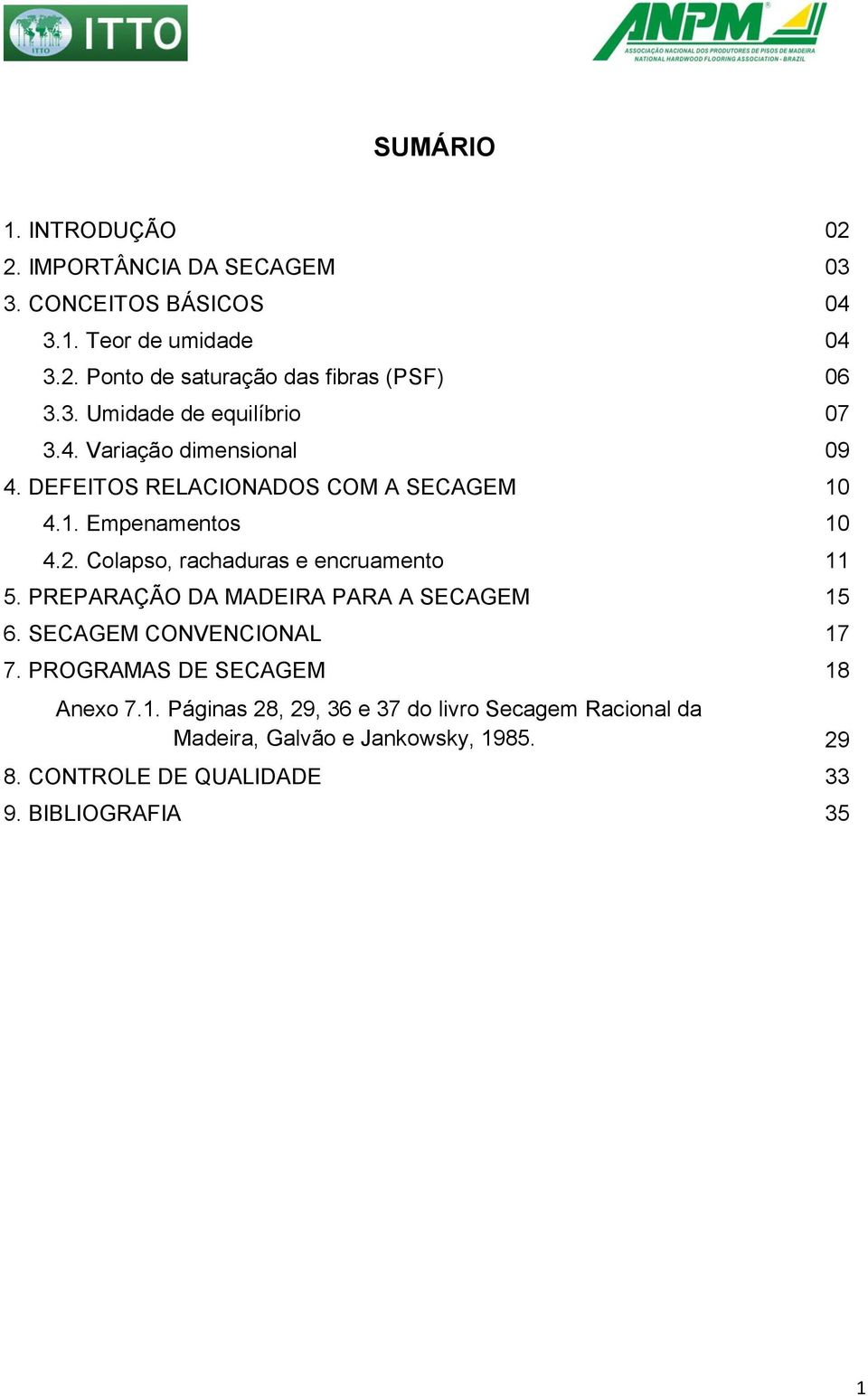 Colapso, rachaduras e encruamento 11 5. PREPARAÇÃO DA MADEIRA PARA A SECAGEM 15 6. SECAGEM CONVENCIONAL 17 7.