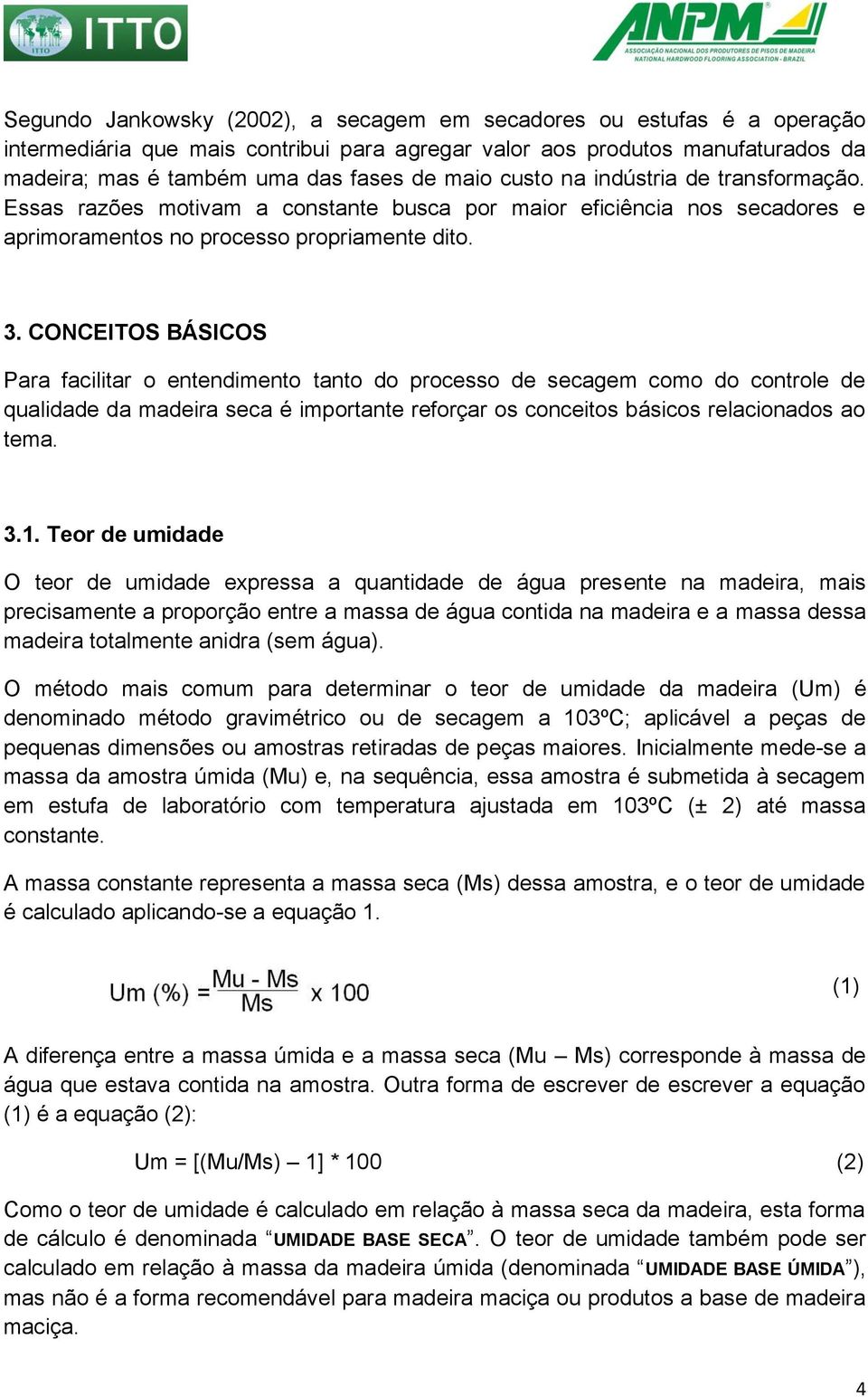 CONCEITOS BÁSICOS Para facilitar o entendimento tanto do processo de secagem como do controle de qualidade da madeira seca é importante reforçar os conceitos básicos relacionados ao tema. 3.1.