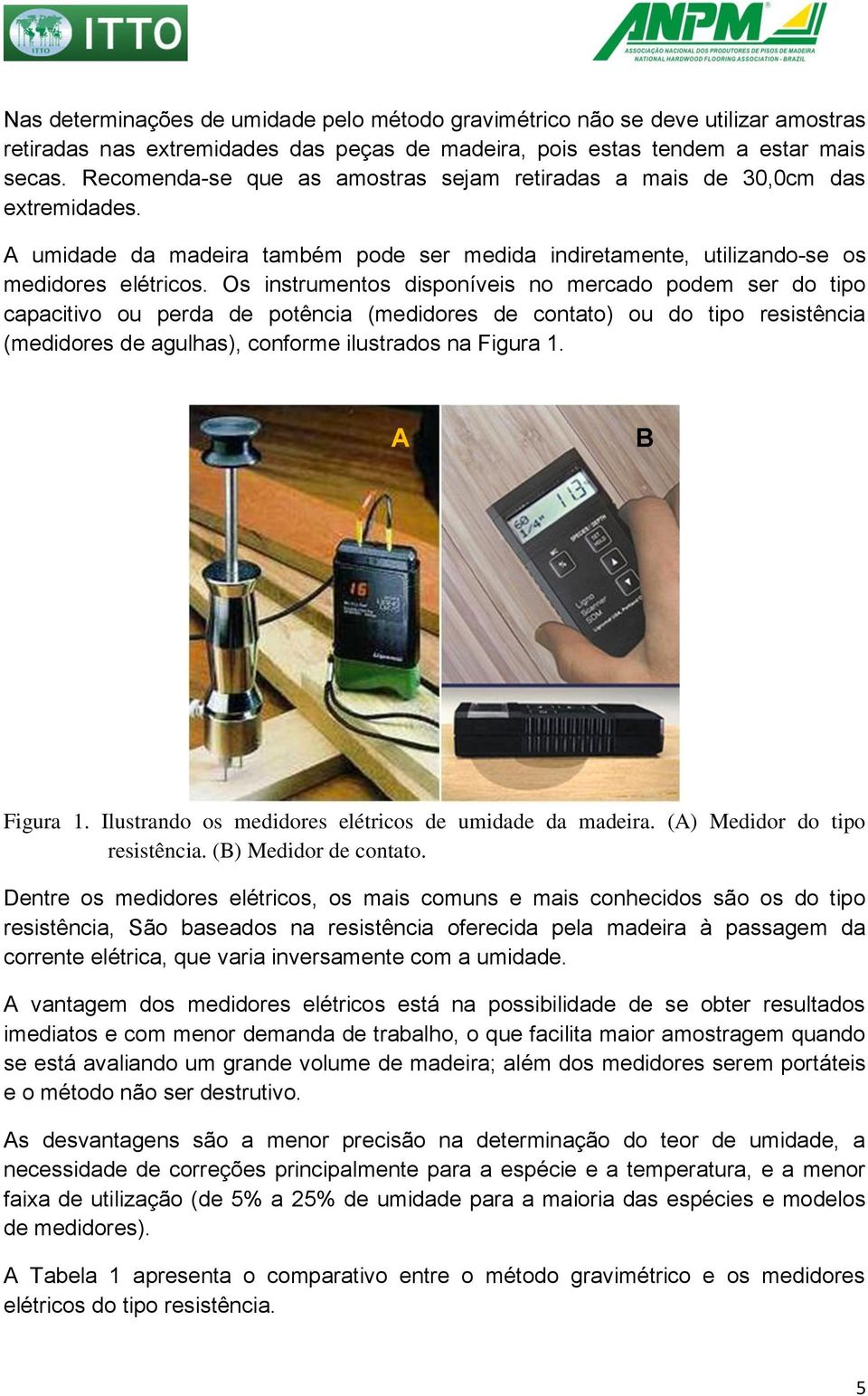 Os instrumentos disponíveis no mercado podem ser do tipo capacitivo ou perda de potência (medidores de contato) ou do tipo resistência (medidores de agulhas), conforme ilustrados na Figura 1.