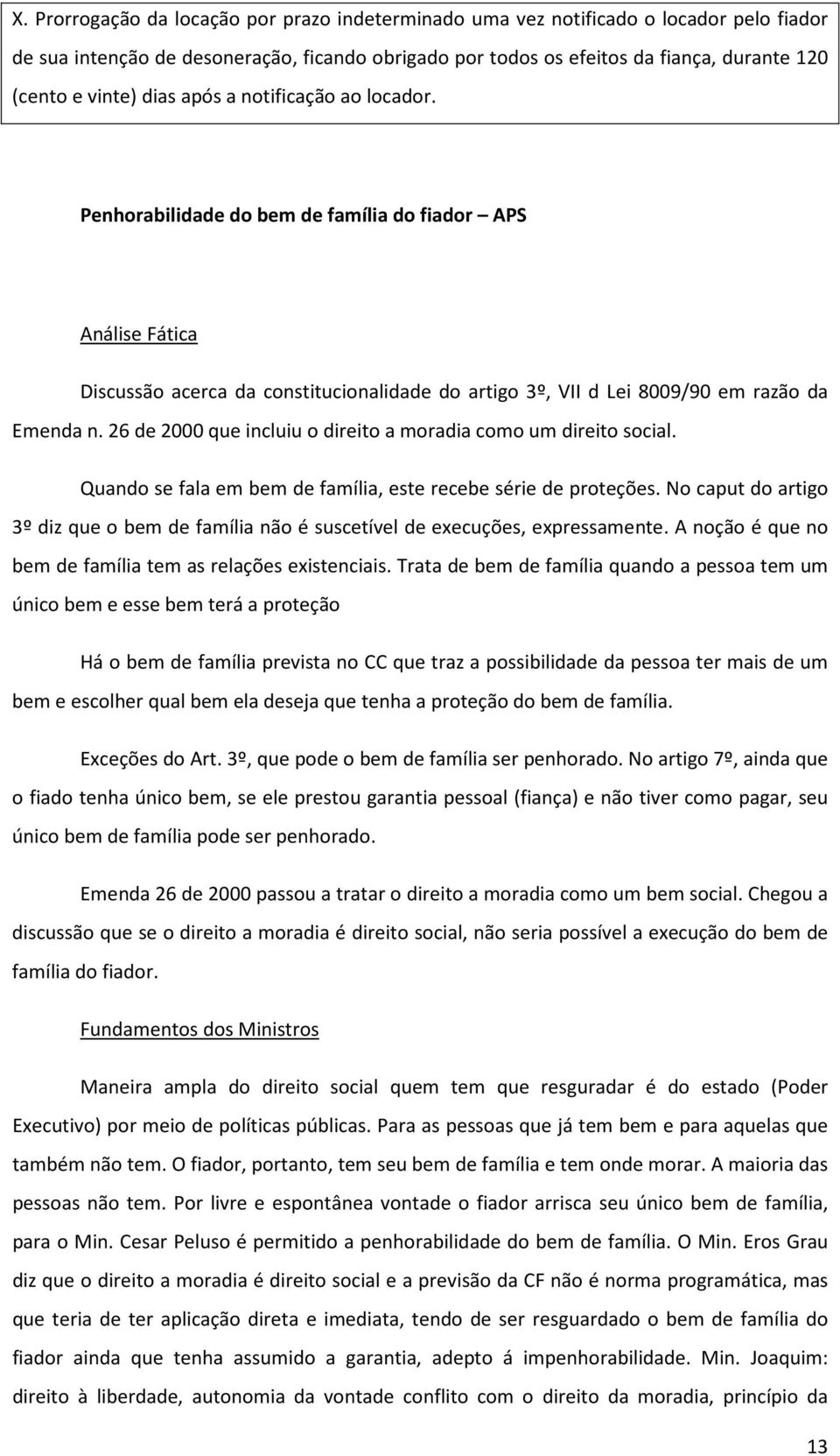 26 de 2000 que incluiu o direito a moradia como um direito social. Quando se fala em bem de família, este recebe série de proteções.