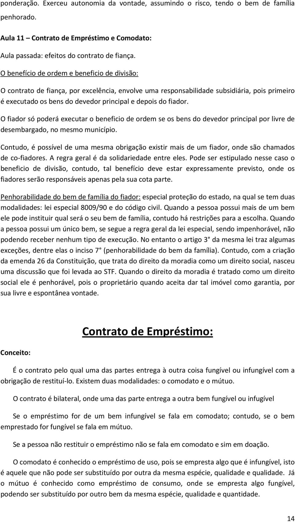 O fiador só poderá executar o beneficio de ordem se os bens do devedor principal por livre de desembargado, no mesmo município.