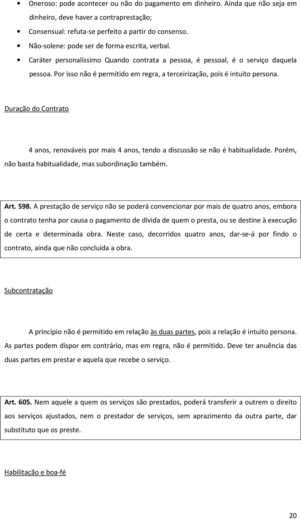 Por isso não é permitido em regra, a terceirização, pois é intuito persona. Duração do Contrato 4 anos, renováveis por mais 4 anos, tendo a discussão se não é habitualidade.