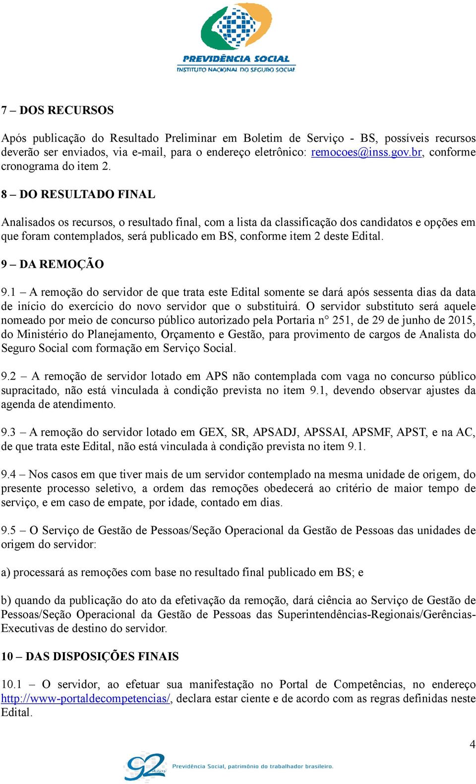 8 DO RESULTADO FINAL Analisados os recursos, o resultado final, com a lista da classificação dos candidatos e opções em que foram contemplados, será publicado em BS, conforme item 2 deste Edital.