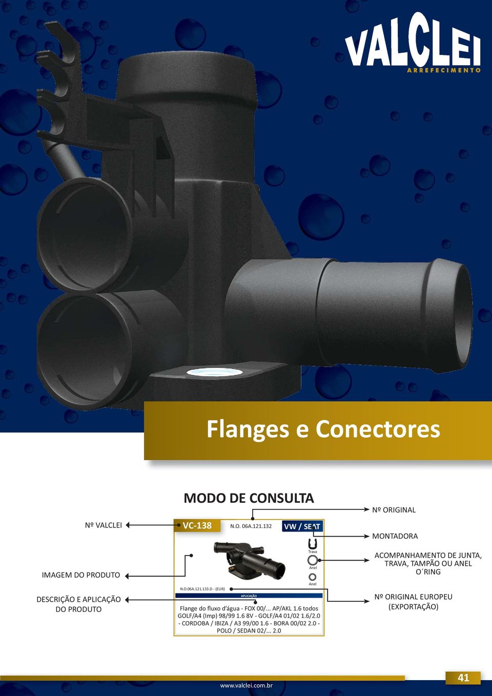 D (EUR) Trava Flange do fluxo d água FOX 00/... AP/AKL 1.6 todos GOLF/A4 (Imp) 98/99 1.6 8V GOLF/A4 01/02 1.