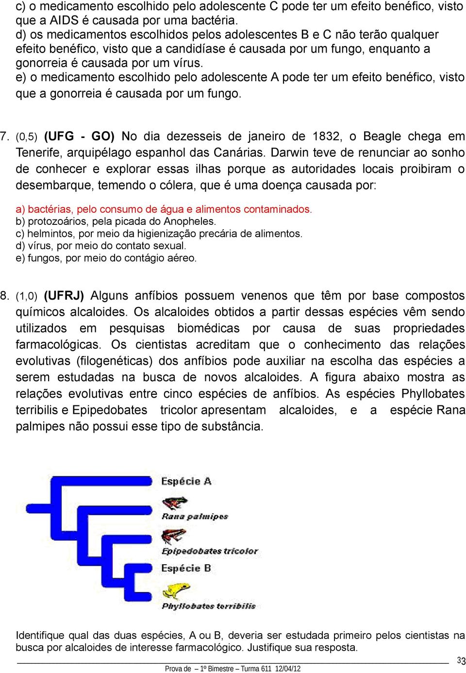 e) o medicamento escolhido pelo adolescente A pode ter um efeito benéfico, visto que a gonorreia é causada por um fungo. 7.