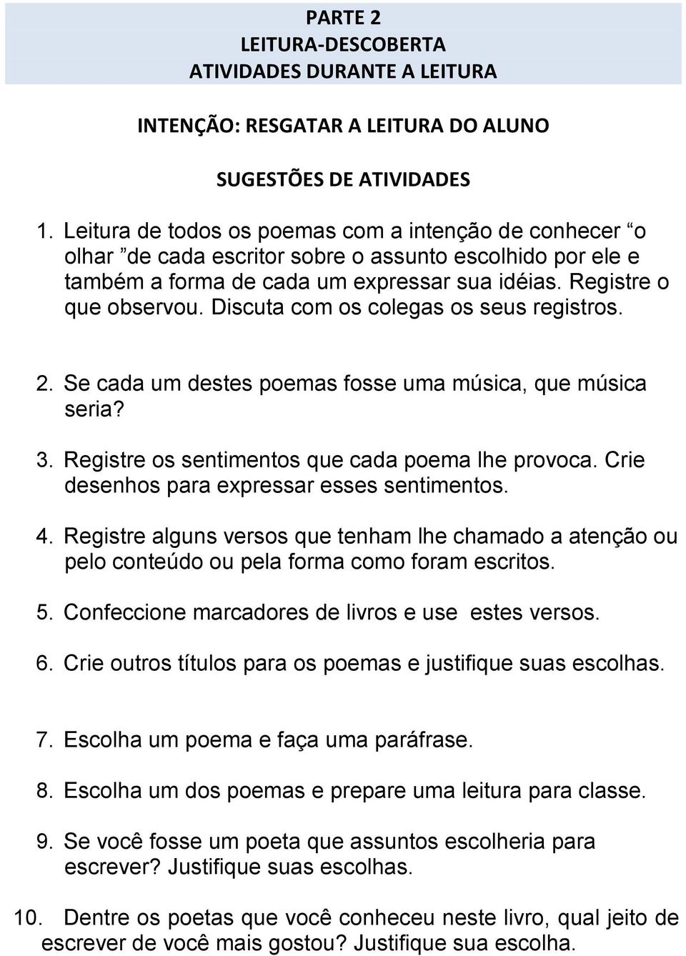 Discuta com os colegas os seus registros. 2. Se cada um destes poemas fosse uma música, que música seria? 3. Registre os sentimentos que cada poema lhe provoca.