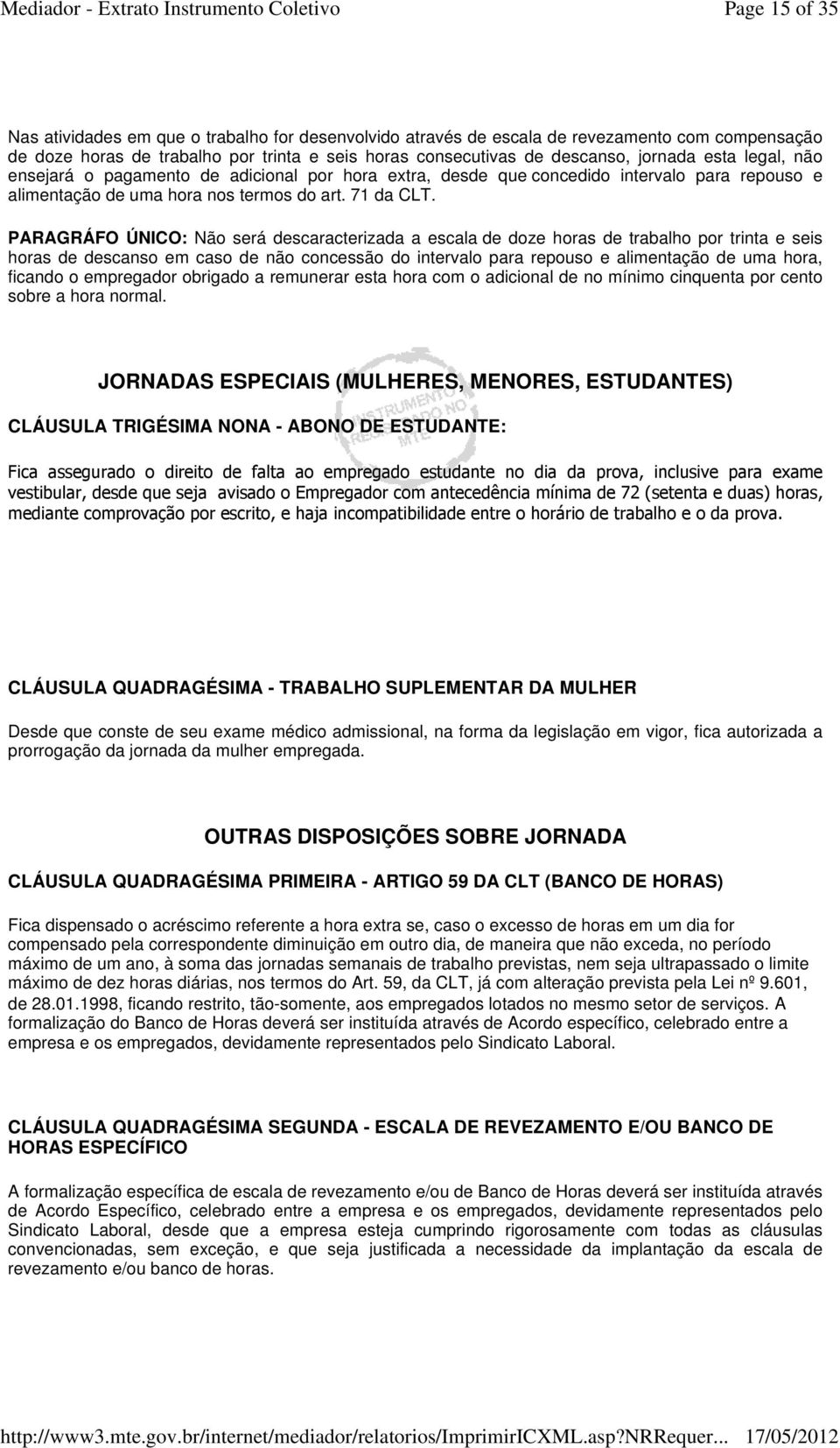 PARAGRÁFO ÚNICO: Não será descaracterizada a escala de doze horas de trabalho por trinta e seis horas de descanso em caso de não concessão do intervalo para repouso e alimentação de uma hora, ficando