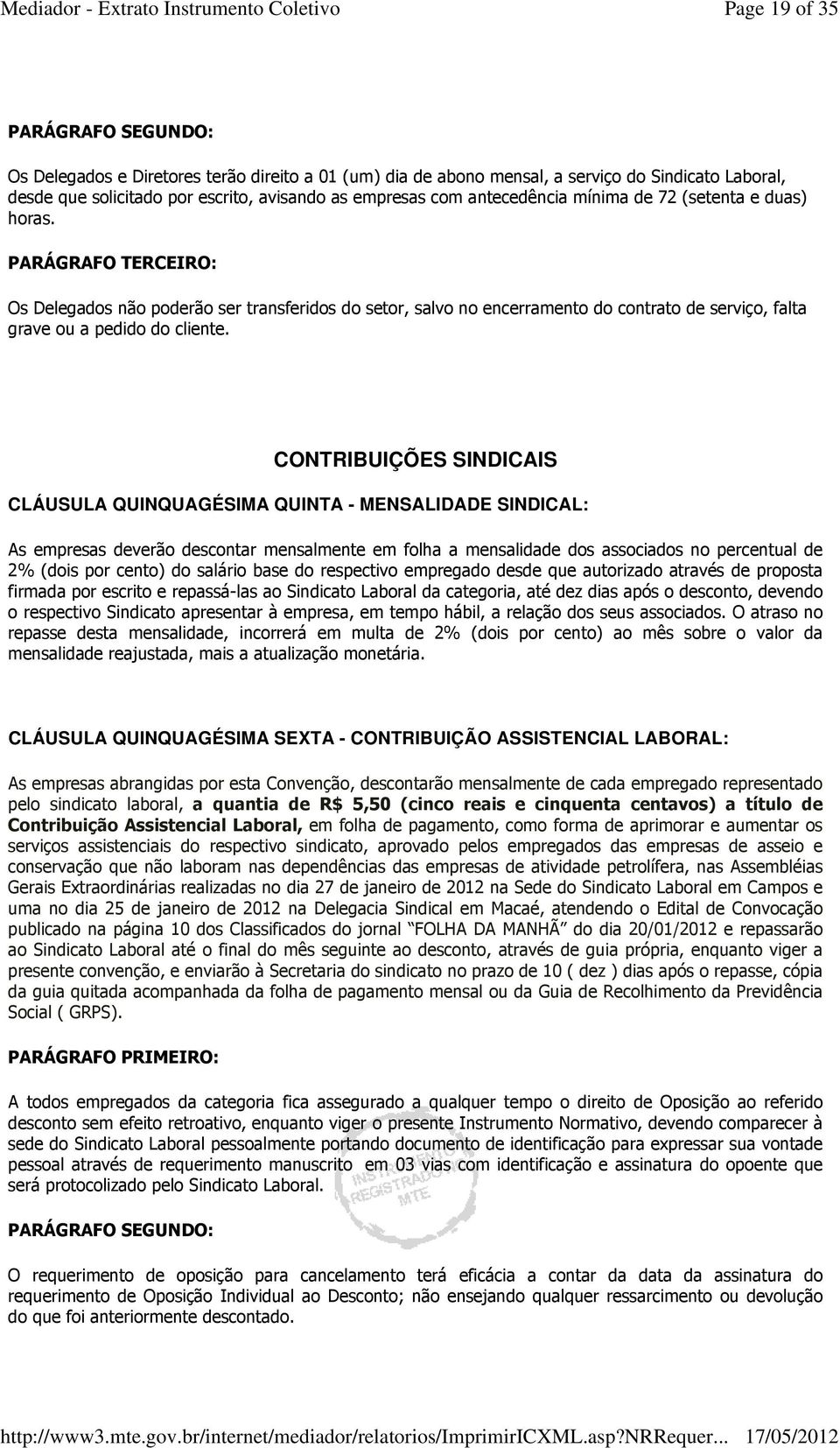 PARÁGRAFO TERCEIRO: Os Delegados não poderão ser transferidos do setor, salvo no encerramento do contrato de serviço, falta grave ou a pedido do cliente.