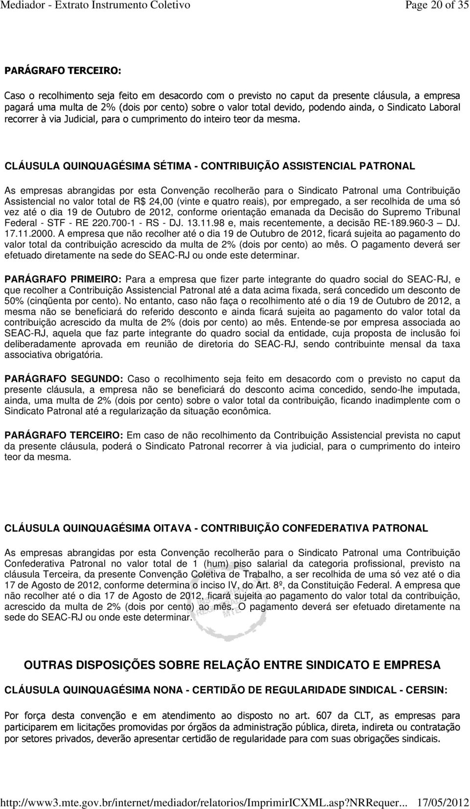 CLÁUSULA QUINQUAGÉSIMA SÉTIMA - CONTRIBUIÇÃO ASSISTENCIAL PATRONAL As empresas abrangidas por esta Convenção recolherão para o Sindicato Patronal uma Contribuição Assistencial no valor total de R$