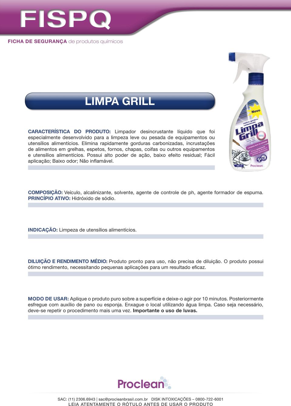 Possui alto poder de ação, baixo efeito residual; Fácil aplicação; Baixo odor; Não inflamável. COMPOSIÇÃO: Veículo, alcalinizante, solvente, agente de controle de ph, agente formador de espuma.