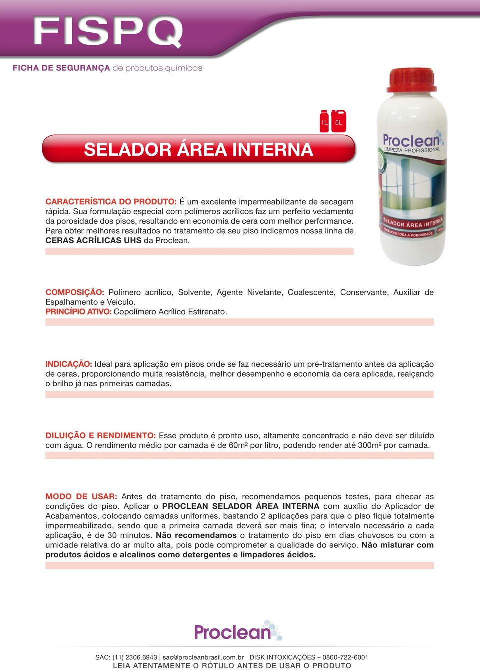 Para obter melhores resultados no tratamento de seu piso indicamos nossa linha de CERAS ACRÍLICAS UHS da Proclean.