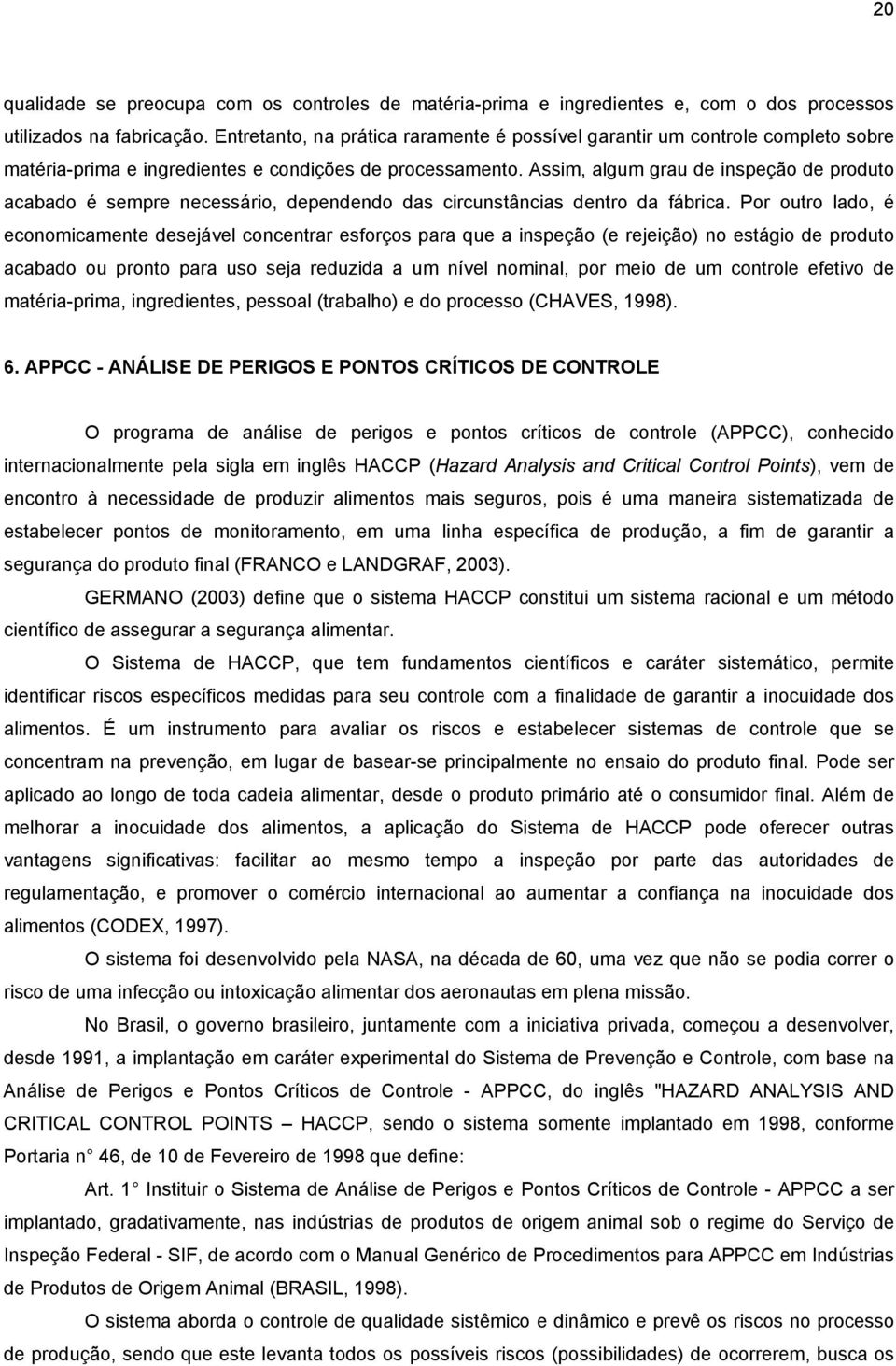 Assim, algum grau de inspeção de produto acabado é sempre necessário, dependendo das circunstâncias dentro da fábrica.