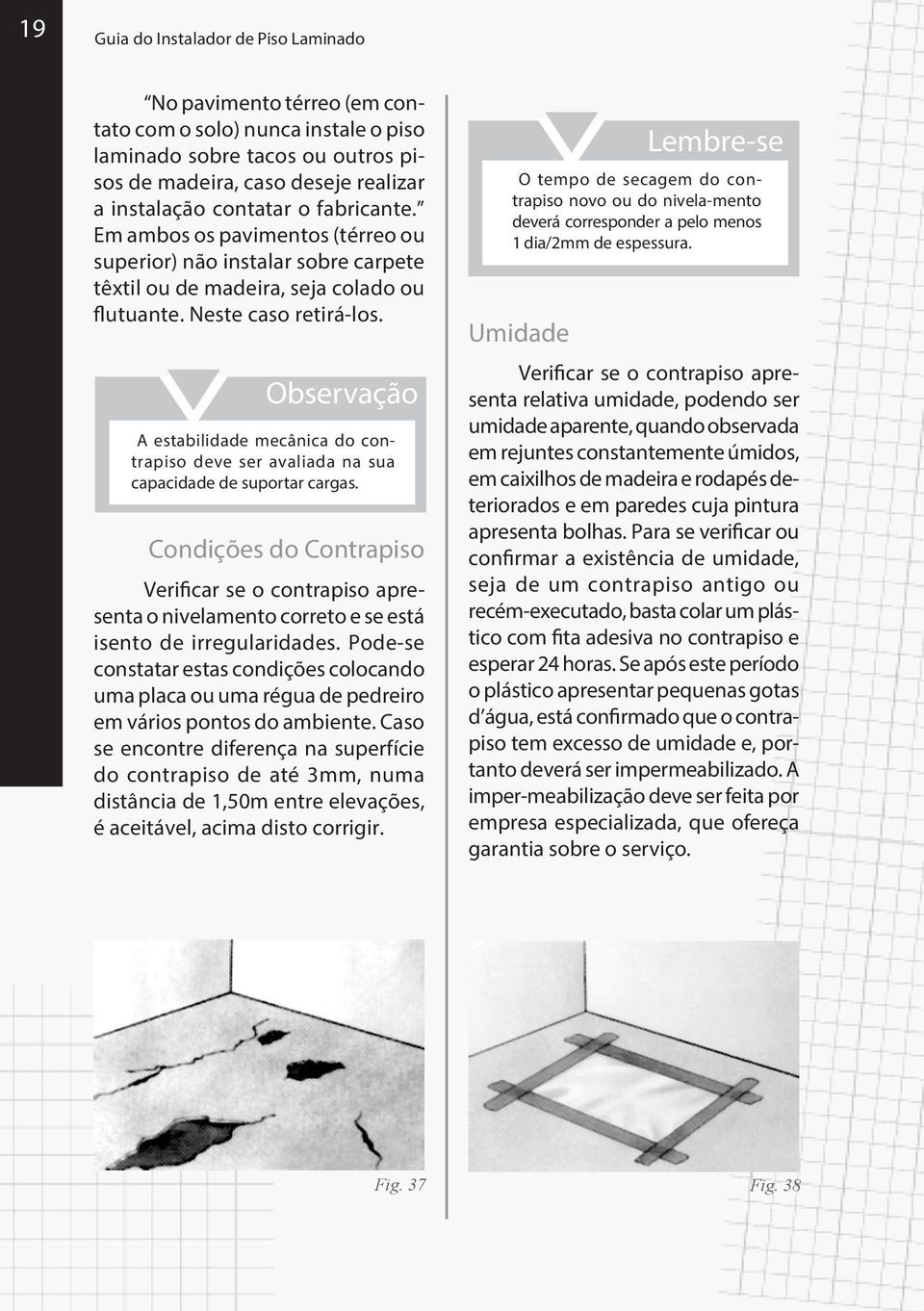 Observação A estabilidade mecânica do contrapiso deve ser avaliada na sua capacidade de suportar cargas.