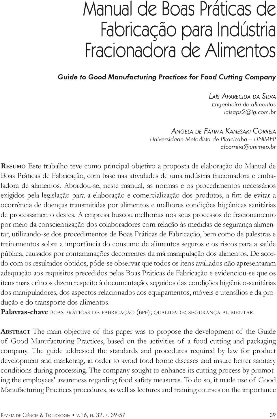 br Re s u m o Este trabalho teve como principal objetivo a proposta de elaboração do Manual de Boas Práticas de Fabricação, com base nas atividades de uma indústria fracionadora e embaladora de