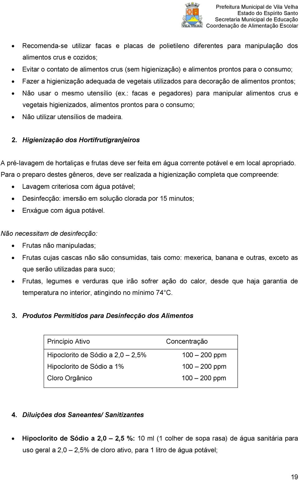 : facas e pegadores) para manipular alimentos crus e vegetais higienizados, alimentos prontos para o consumo; Não utilizar utensílios de madeira. 2.