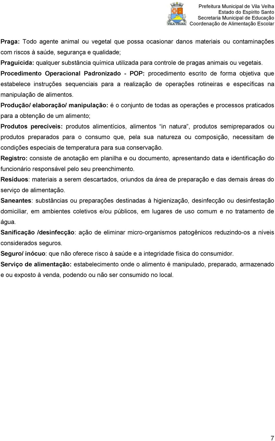 Procedimento Operacional Padronizado - POP: procedimento escrito de forma objetiva que estabelece instruções sequenciais para a realização de operações rotineiras e específicas na manipulação de