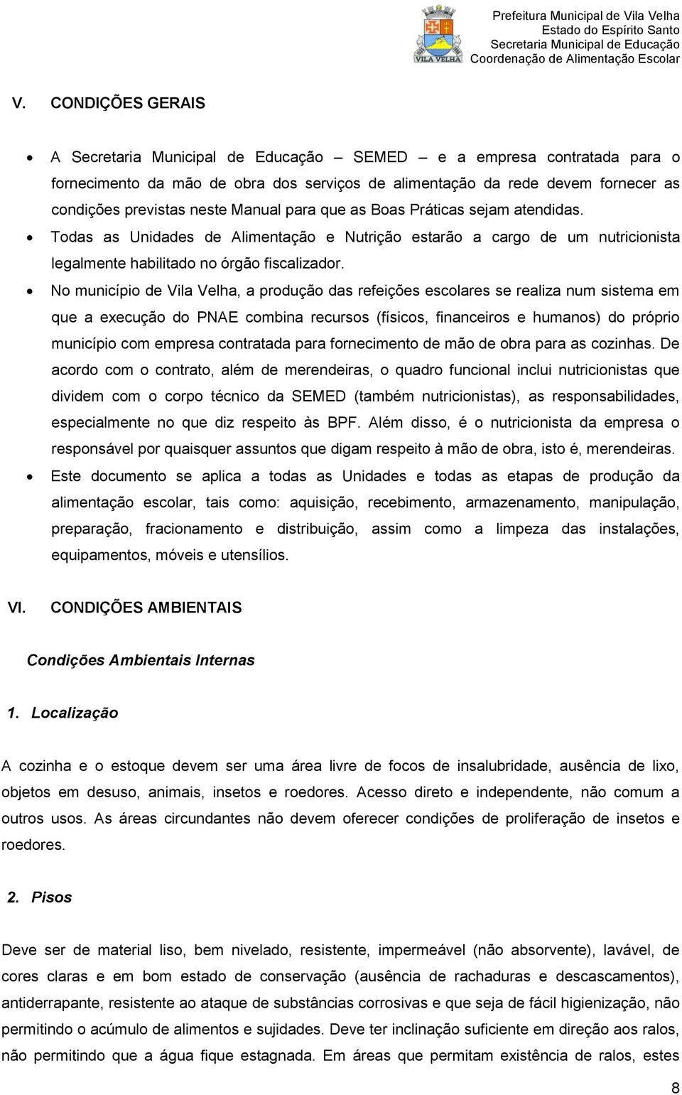 No município de Vila Velha, a produção das refeições escolares se realiza num sistema em que a execução do PNAE combina recursos (físicos, financeiros e humanos) do próprio município com empresa