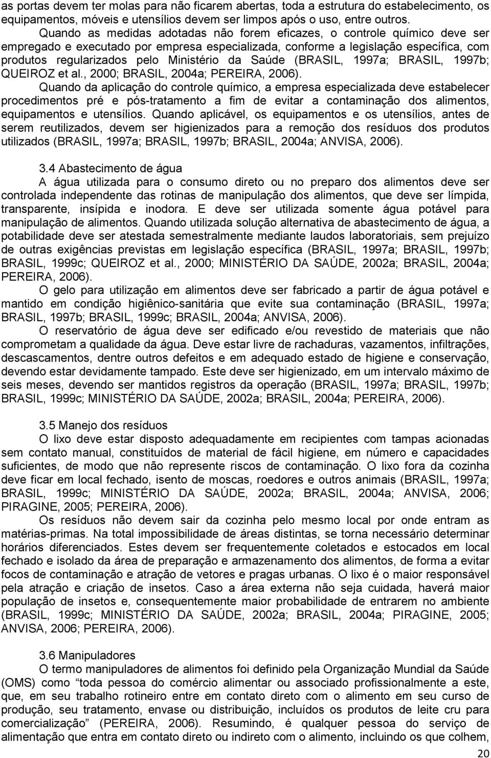 Ministério da Saúde (BRASIL, 1997a; BRASIL, 1997b; QUEIROZ et al., 2000; BRASIL, 2004a; PEREIRA, 2006).